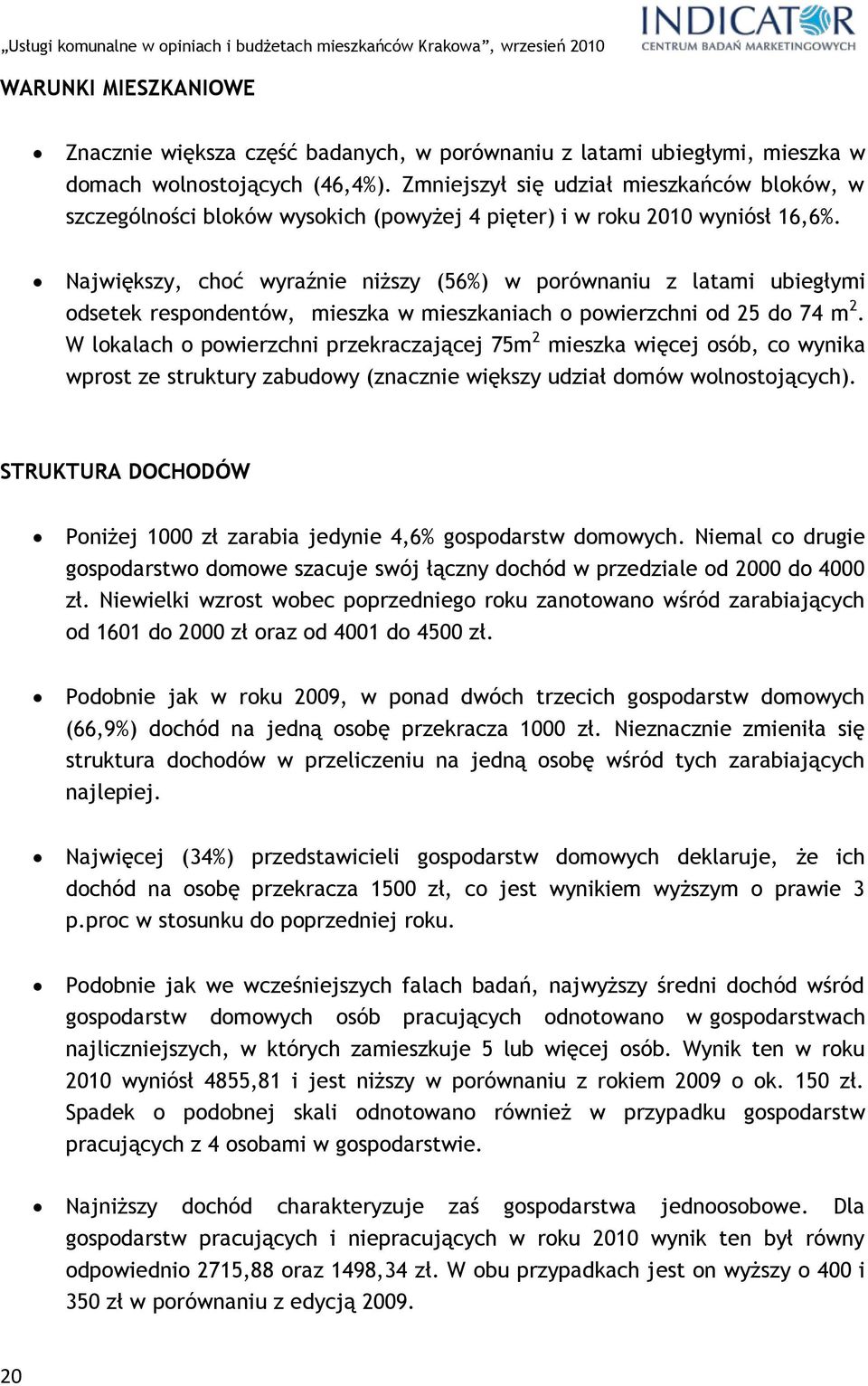 Największy, choć wyraźnie niższy (56%) w porównaniu z latami ubiegłymi odsetek respondentów, mieszka w mieszkaniach o powierzchni od 25 do 74 m 2.