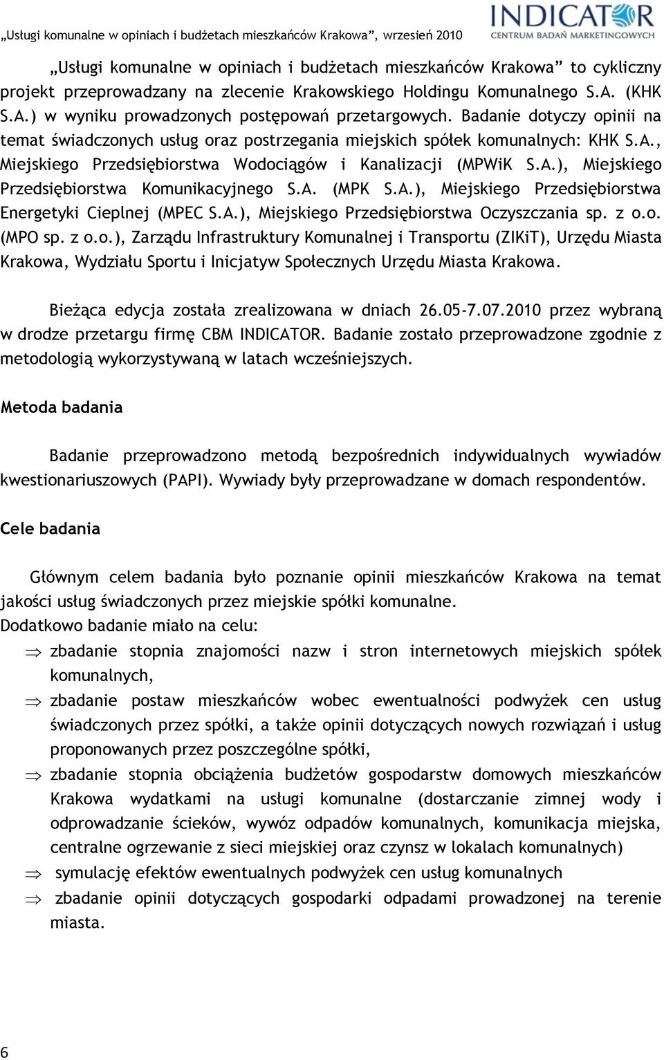 A. (MPK S.A.), Miejskiego Przedsiębiorstwa Energetyki Cieplnej (MPEC S.A.), Miejskiego Przedsiębiorstwa Oczyszczania sp. z o.o. (MPO sp. z o.o.), Zarządu Infrastruktury Komunalnej i Transportu (ZIKiT), Urzędu Miasta Krakowa, Wydziału Sportu i Inicjatyw Społecznych Urzędu Miasta Krakowa.