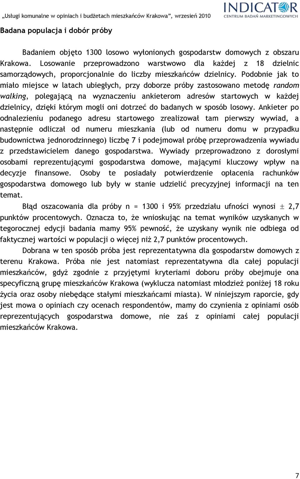 Podobnie jak to miało miejsce w latach ubiegłych, przy doborze próby zastosowano metodę random walking, polegającą na wyznaczeniu ankieterom adresów startowych w każdej dzielnicy, dzięki którym mogli