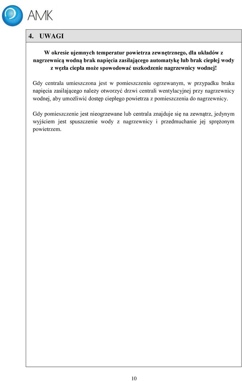 Gdy centrala umieszczona jest w pomieszczeniu ogrzewanym, w przypadku braku napięcia zasilającego należy otworzyć drzwi centrali wentylacyjnej przy