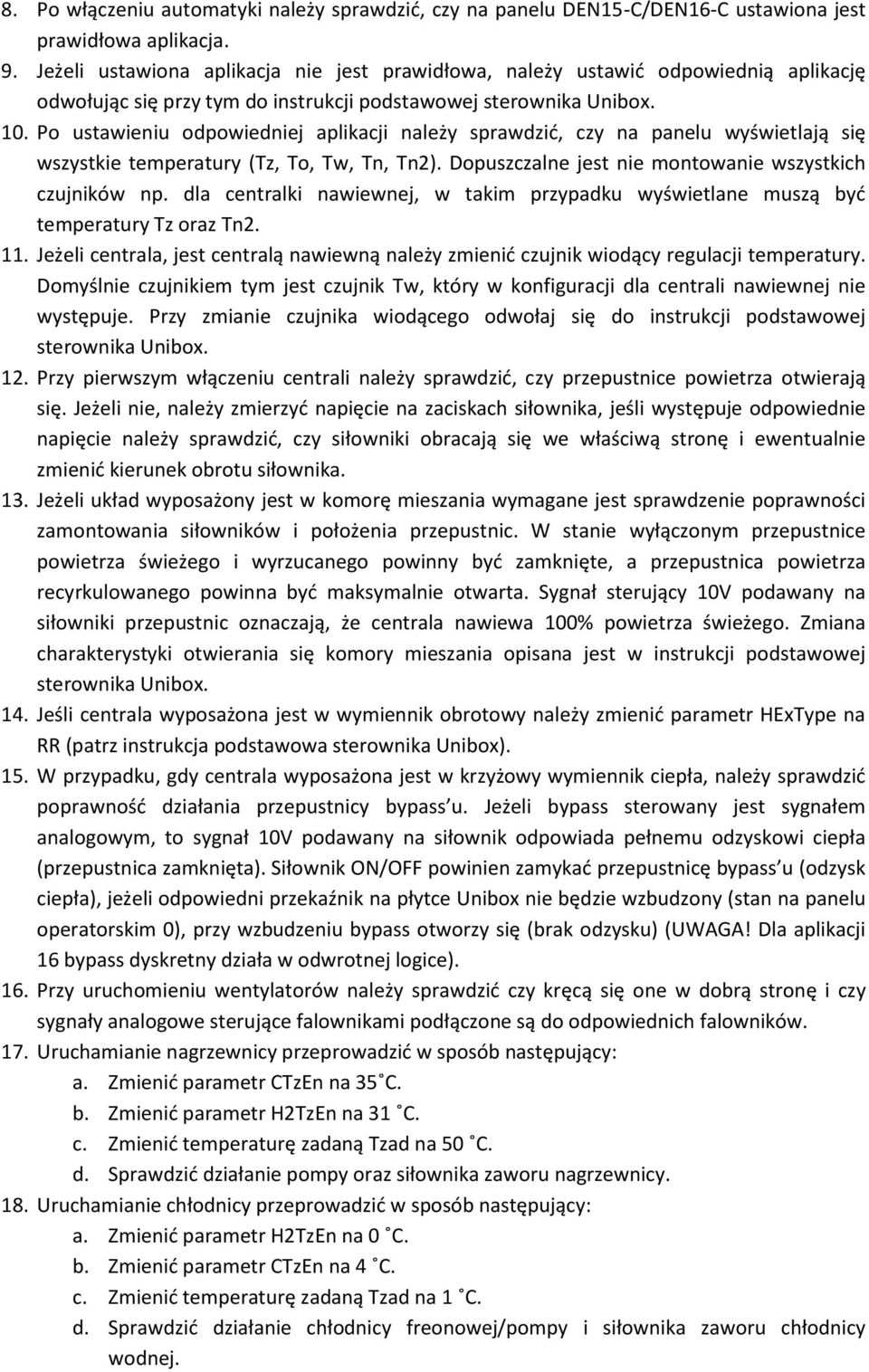 Po ustawieniu odpowiedniej aplikacji należy sprawdzić, czy na panelu wyświetlają się wszystkie temperatury (Tz, To, Tw, Tn, Tn2). Dopuszczalne jest nie montowanie wszystkich czujników np.