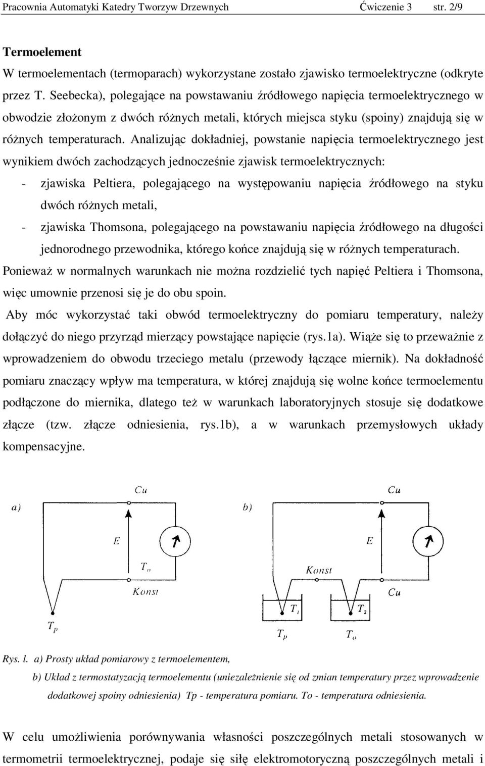 Analizując dokładniej, powstanie napięcia termoelektrycznego jest wynikiem dwóch zachodzących jednocześnie zjawisk termoelektrycznych: - zjawiska Peltiera, polegającego na występowaniu napięcia