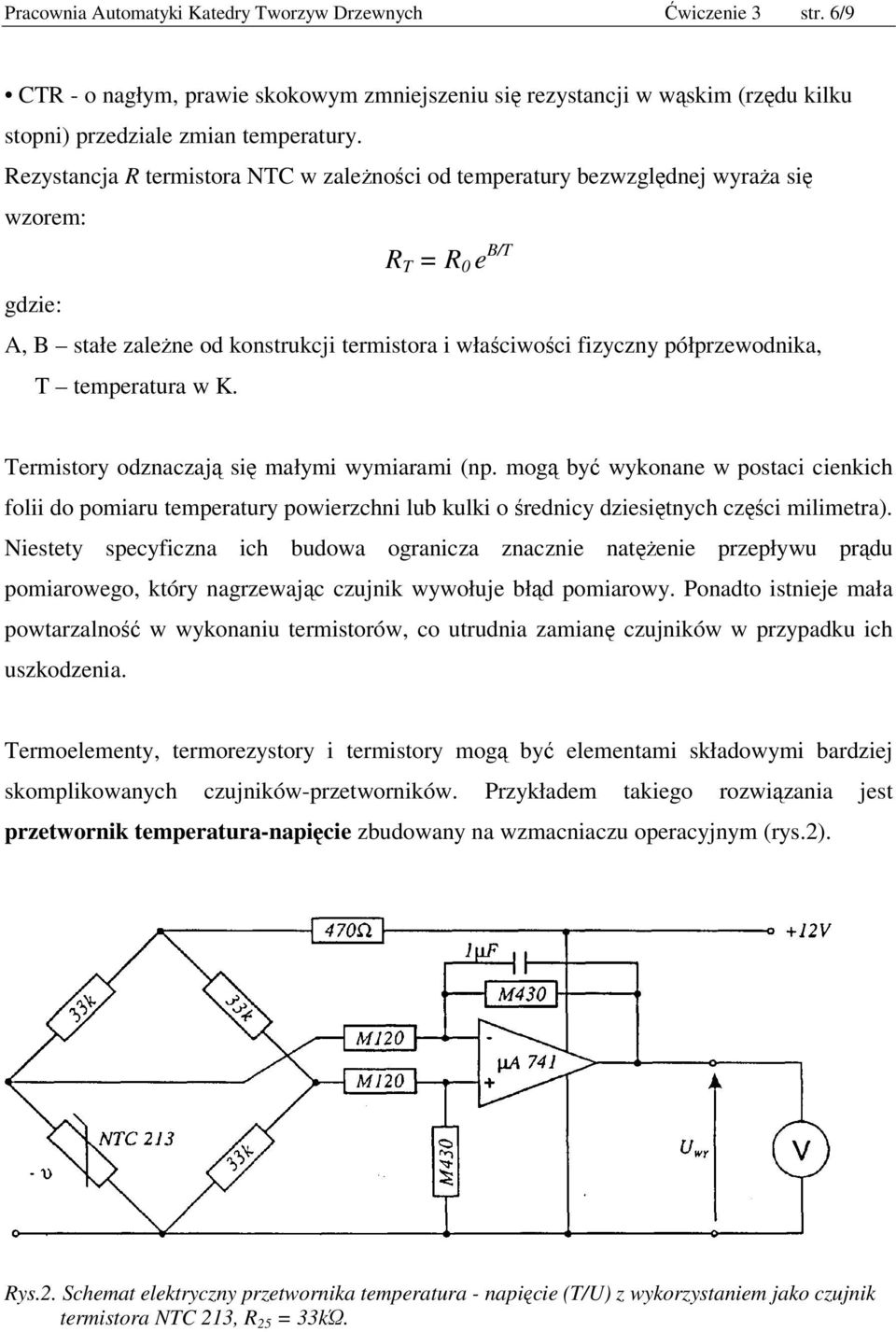 temperatura w K. Termistory odznaczają się małymi wymiarami (np. mogą być wykonane w postaci cienkich folii do pomiaru temperatury powierzchni lub kulki o średnicy dziesiętnych części milimetra).