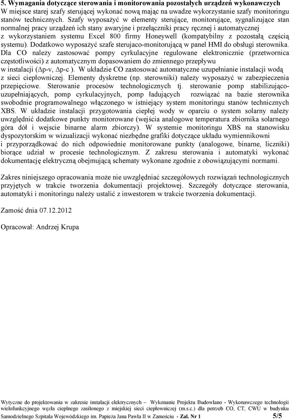 firmy Honeywell (kompatybilny z pozostałą częścią systemu). Dodatkowo wyposażyć szafe sterujaco-monitorującą w panel HMI do obsługi sterownika.