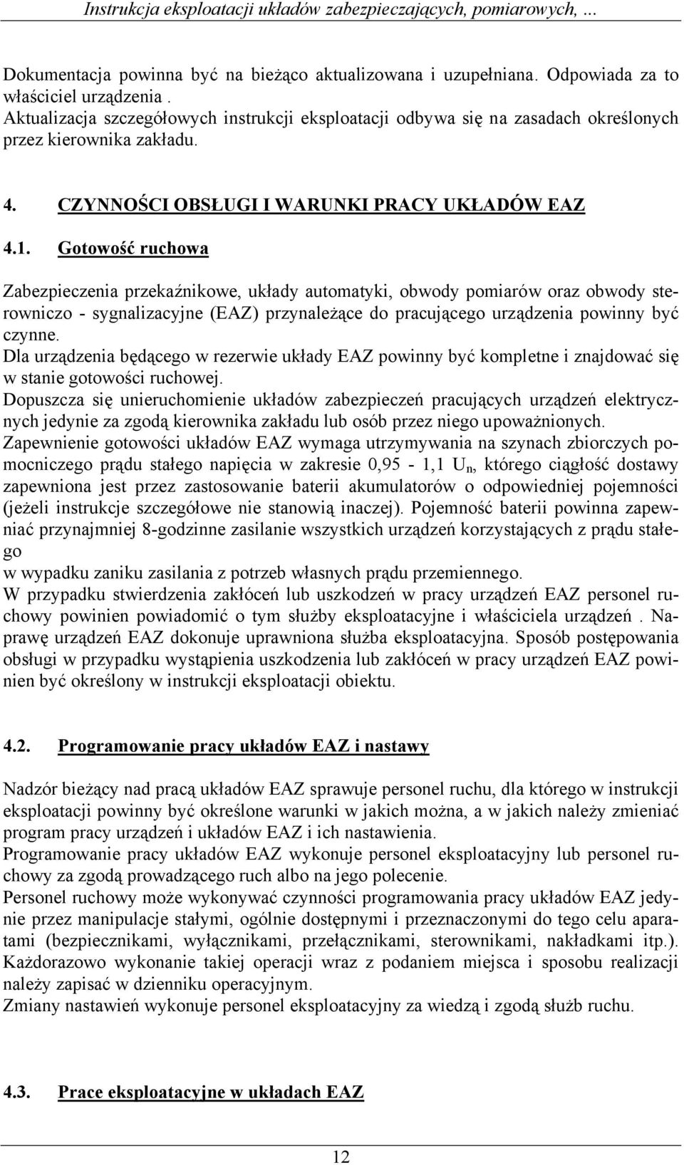 Gotowość ruchowa Zabezpieczenia przekaźnikowe, układy automatyki, obwody pomiarów oraz obwody sterowniczo - sygnalizacyjne (EAZ) przynależące do pracującego urządzenia powinny być czynne.