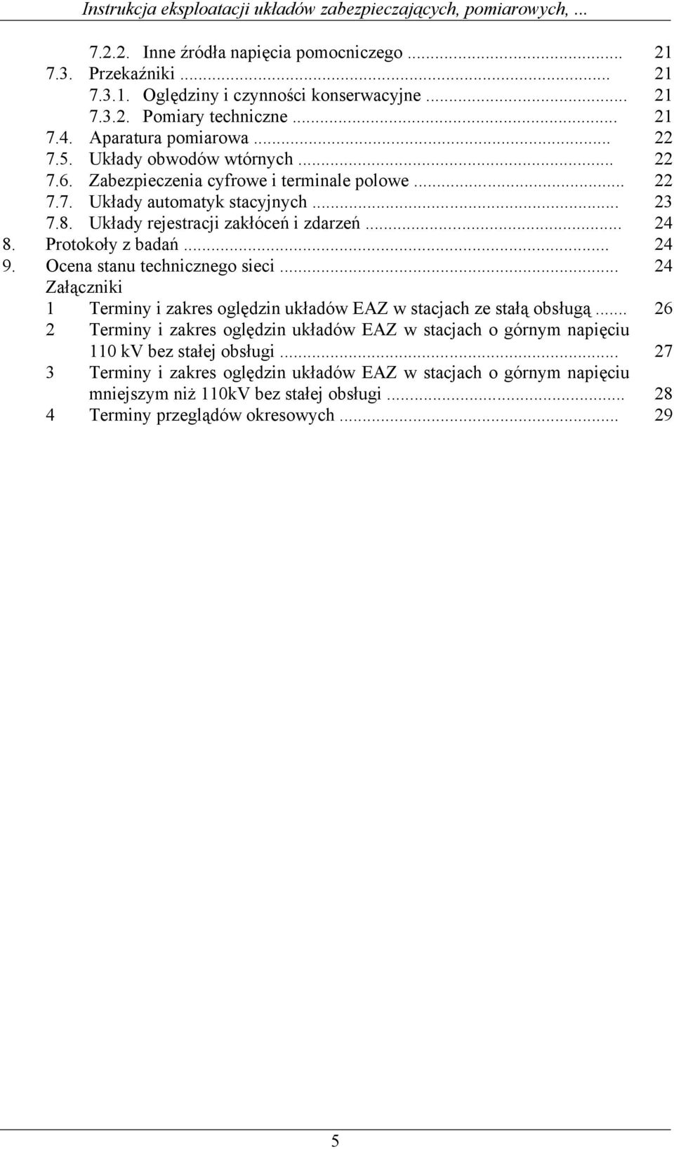 Protokoły z badań... 24 9. Ocena stanu technicznego sieci... 24 Załączniki 1 Terminy i zakres oględzin układów EAZ w stacjach ze stałą obsługą.
