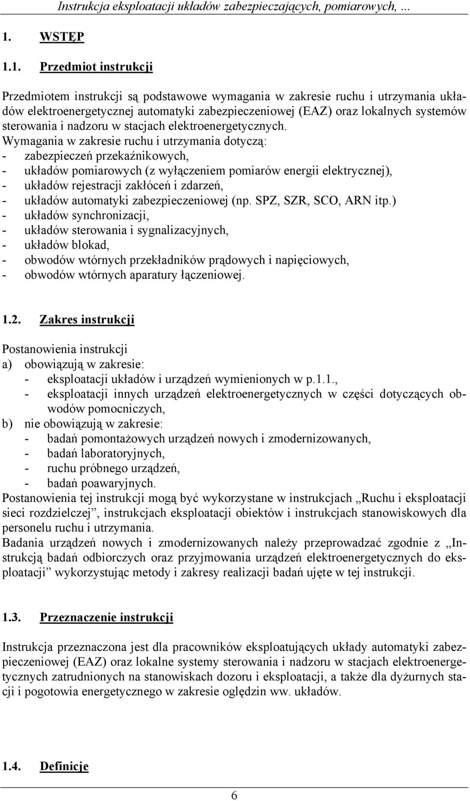 Wymagania w zakresie ruchu i utrzymania dotyczą: - zabezpieczeń przekaźnikowych, - układów pomiarowych (z wyłączeniem pomiarów energii elektrycznej), - układów rejestracji zakłóceń i zdarzeń, -