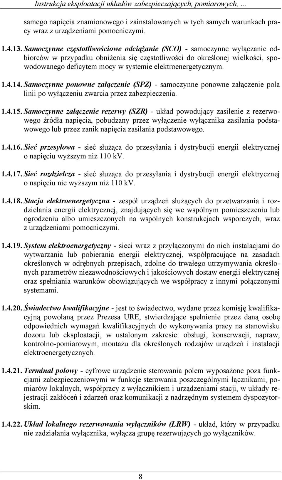 elektroenergetycznym. 1.4.14. Samoczynne ponowne załączenie (SPZ) - samoczynne ponowne załączenie pola linii po wyłączeniu zwarcia przez zabezpieczenia. 1.4.15.