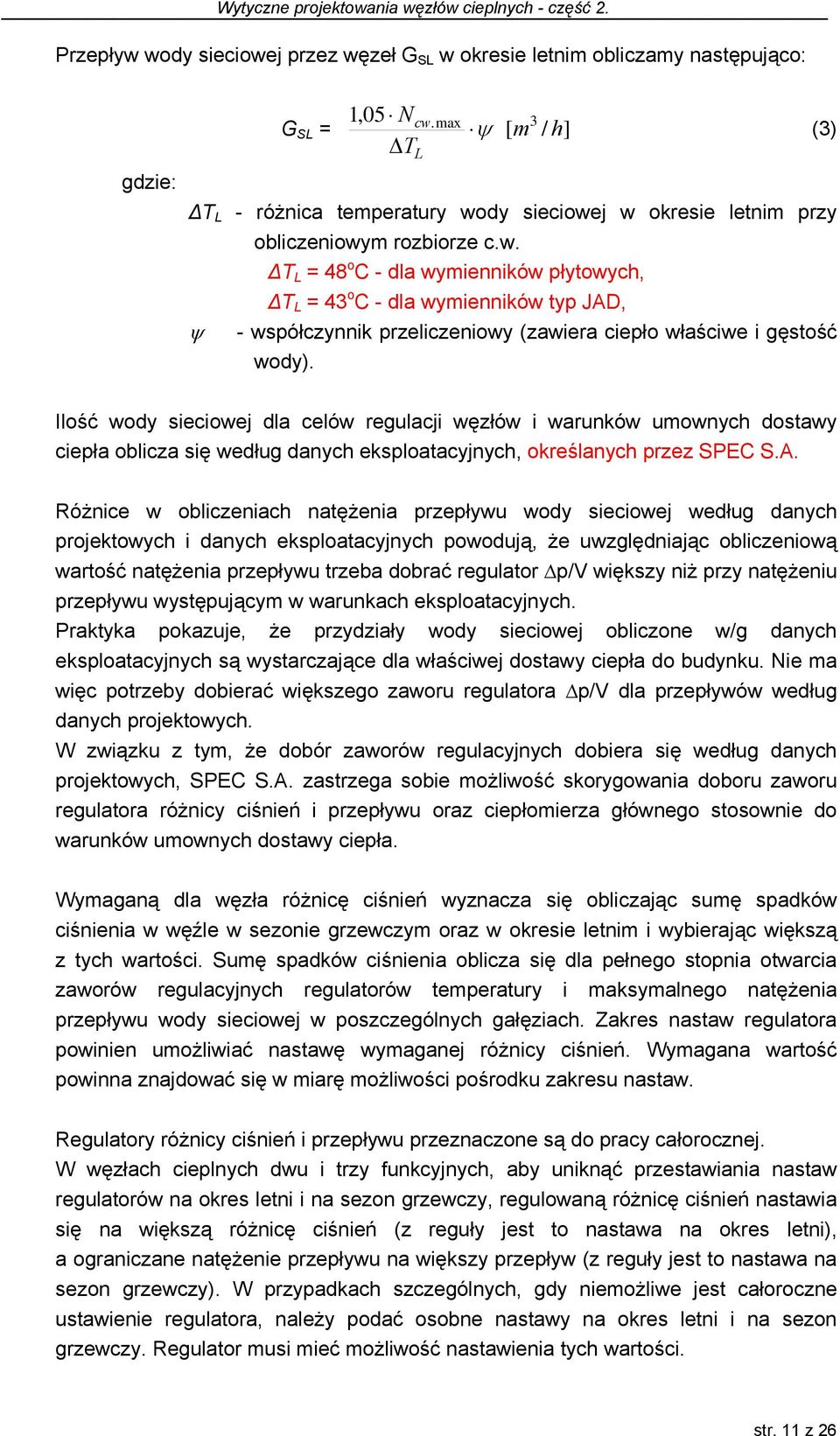 dy sieciowej w okresie letnim przy obliczeniowym rozbiorze c.w. ΔT L = 48 o C - dla wymienników płytowych, ΔT L = 43 o C - dla wymienników typ JAD, - współczynnik przeliczeniowy (zawiera ciepło właściwe i gęstość wody).