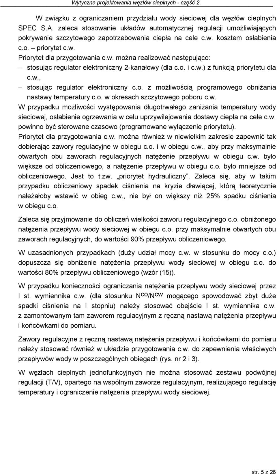 o. i c.w.) z funkcją priorytetu dla c.w., stosując regulator elektroniczny c.o. z możliwością programowego obniżania nastawy temperatury c.o. w okresach szczytowego poboru c.w. W przypadku możliwości występowania długotrwałego zaniżania temperatury wody sieciowej, osłabienie ogrzewania w celu uprzywilejowania dostawy ciepła na cele c.