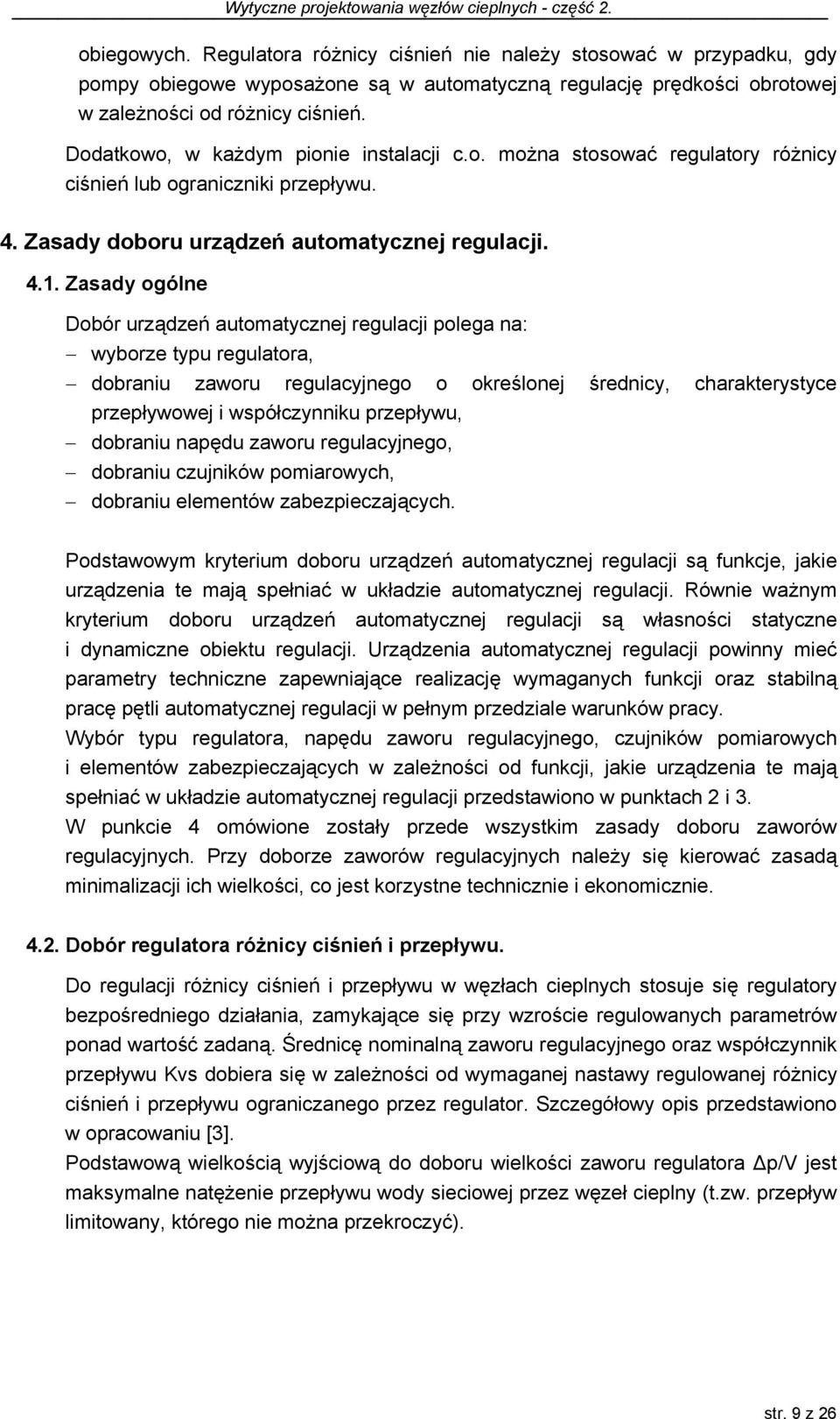 Zasady ogólne Dobór urządzeń automatycznej regulacji polega na: wyborze typu regulatora, dobraniu zaworu regulacyjnego o określonej średnicy, charakterystyce przepływowej i współczynniku przepływu,