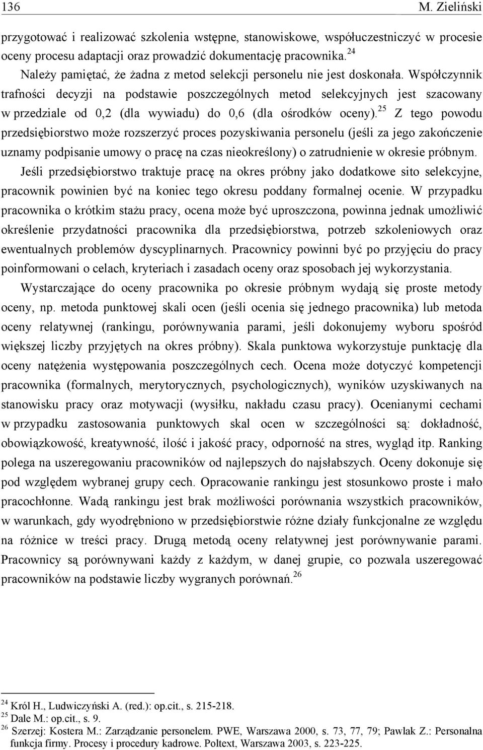 Współczynnik trafności decyzji na podstawie poszczególnych metod selekcyjnych jest szacowany w przedziale od 0,2 (dla wywiadu) do 0,6 (dla ośrodków oceny).