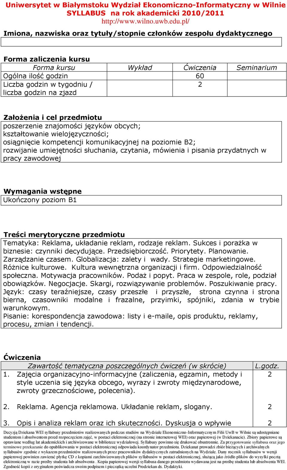 rozwijanie umiejętności słuchania, czytania, mówienia i pisania przydatnych w pracy zawodowej Wymagania wstępne Ukończony poziom B1 Treści merytoryczne przedmiotu Tematyka: Reklama, układanie reklam,