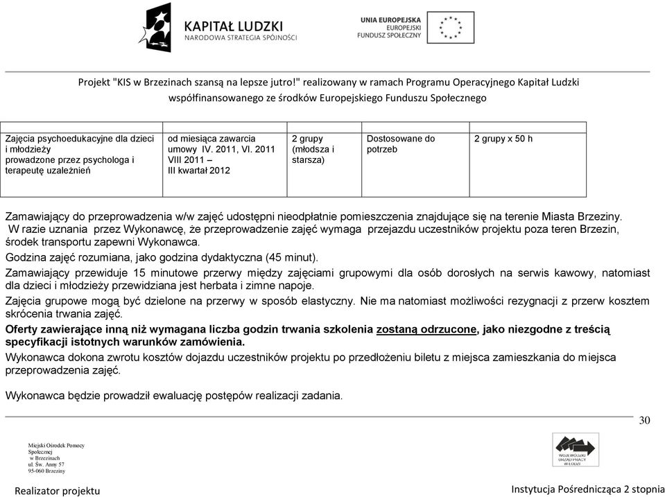 terenie Miasta Brzeziny. W razie uznania przez Wykonawcę, że przeprowadzenie zajęć wymaga przejazdu uczestników projektu poza teren Brzezin, środek transportu zapewni Wykonawca.