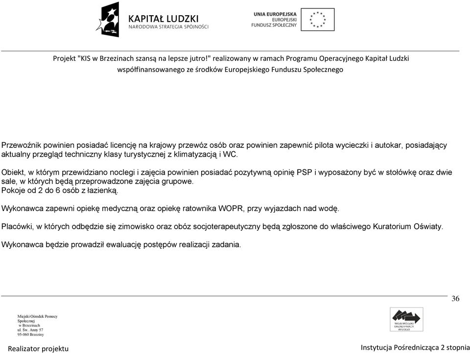 Obiekt, w którym przewidziano noclegi i zajęcia powinien posiadać pozytywną opinię PSP i wyposażony być w stołówkę oraz dwie sale, w których będą przeprowadzone zajęcia