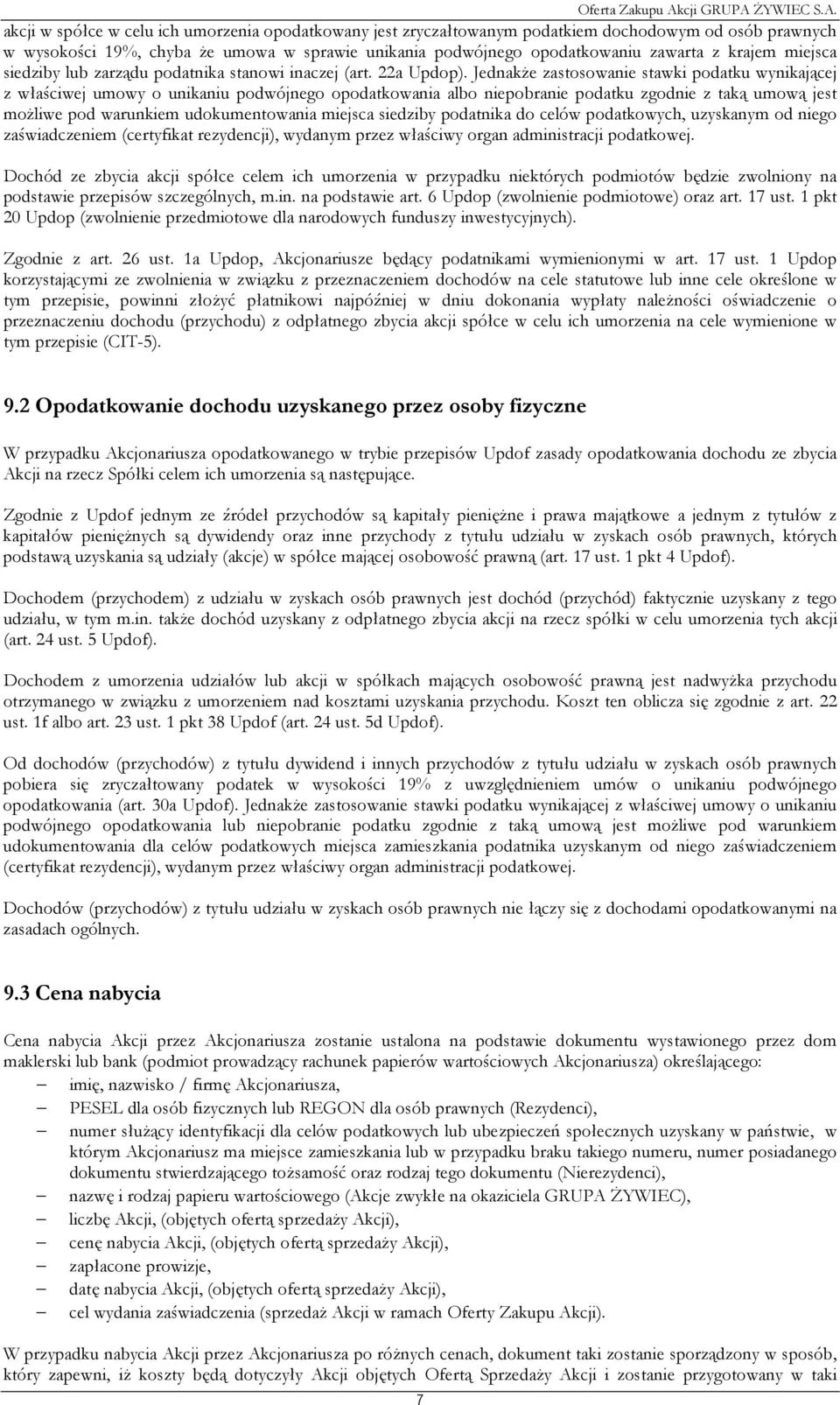 JednakŜe zastosowanie stawki podatku wynikającej z właściwej umowy o unikaniu podwójnego opodatkowania albo niepobranie podatku zgodnie z taką umową jest moŝliwe pod warunkiem udokumentowania miejsca