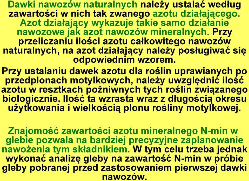 Przy ustalaniu dawek azotu dla roślin uprawianych po przedplonach motylkowych, należy uwzględnić ilość azotu w resztkach pożniwnych tych roślin związanego biologicznie.