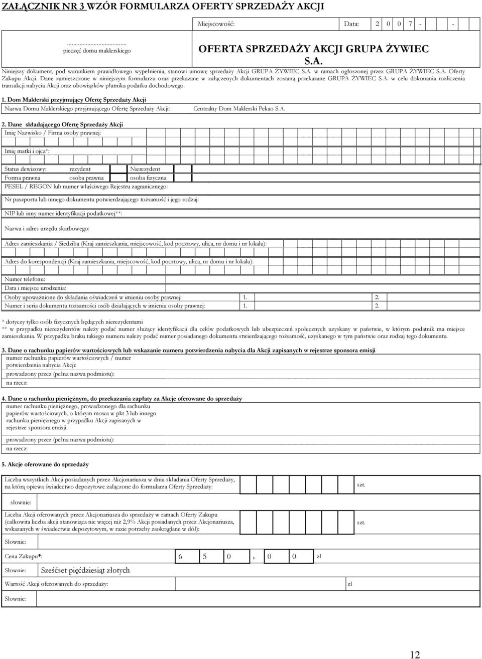 1. Dom Maklerski przyjmujący Ofertę Sprzedaży Akcji Nazwa Domu Maklerskiego przyjmującego Ofertę Sprzedaży Akcji: Centralny Dom Maklerski Pekao S.A. 2.