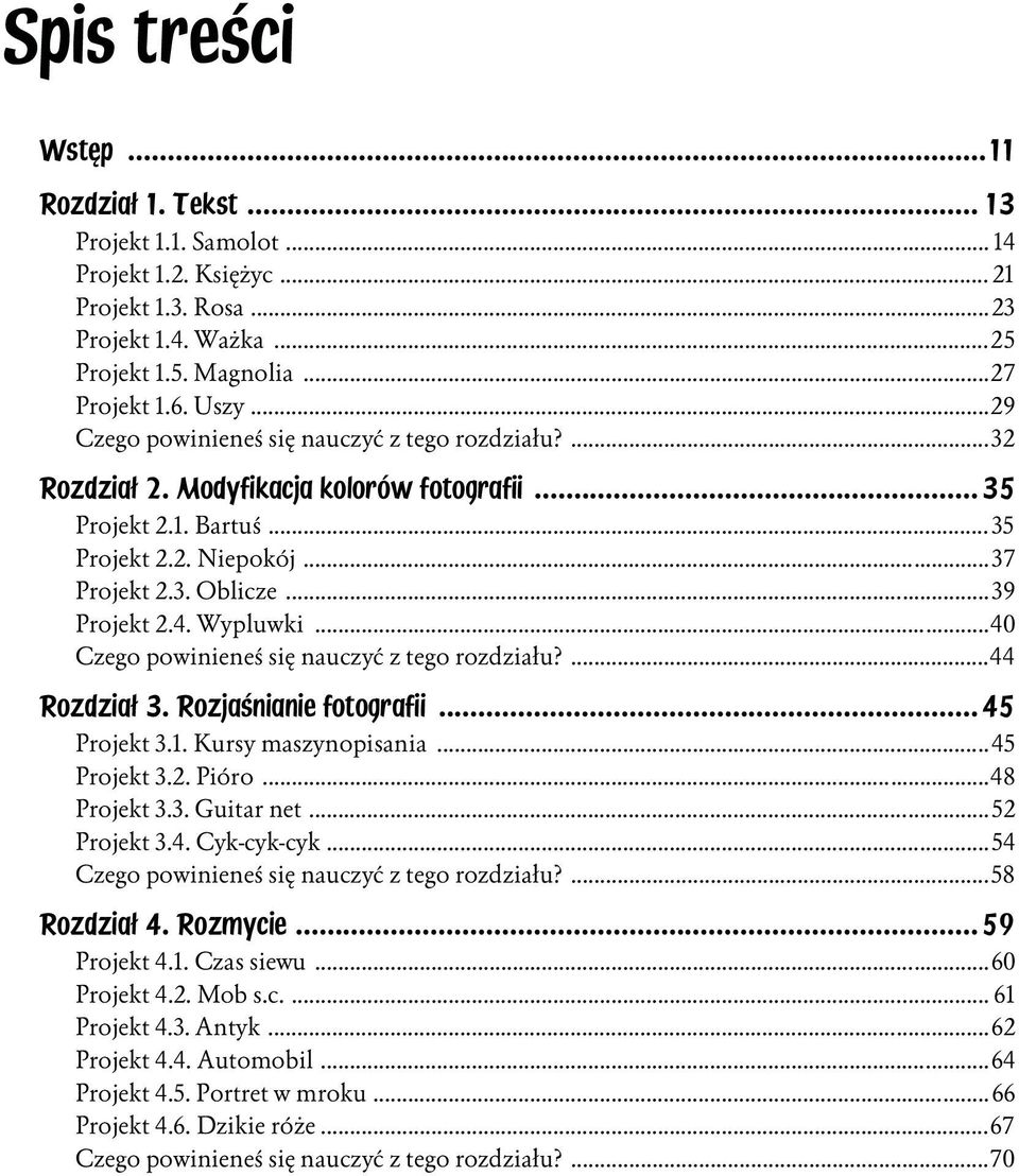 4. Wypluwki...40 Czego powinieneś się nauczyć z tego rozdziału?...44 Rozdział 3. Rozjaśnianie fotografii...45 Projekt 3.1. Kursy maszynopisania...45 Projekt 3.2. Pióro...48 Projekt 3.3. Guitar net.