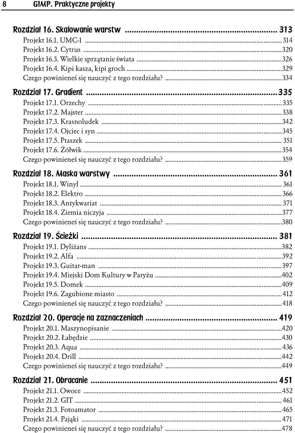 ..345 Projekt 17.5. Ptaszek... 351 Projekt 17.6. Żółwik...354 Czego powinieneś się nauczyć z tego rozdziału?...359 Rozdział 18. Maska warstwy... 361 Projekt 18.1. Winyl... 361 Projekt 18.2. Elektro.