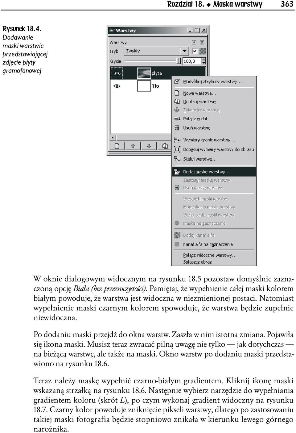 Natomiast wypełnienie maski czarnym kolorem spowoduje, że warstwa będzie zupełnie niewidoczna. Po dodaniu maski przejdź do okna warstw. Zaszła w nim istotna zmiana. Pojawiła się ikona maski.