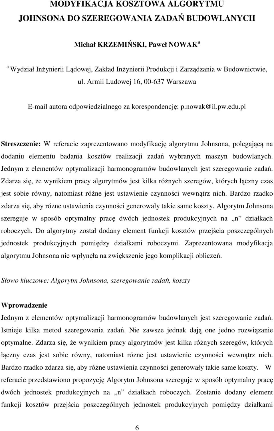 pl Streszczenie: W referacie zaprezentowano modyfiację algorytmu Johnsona, polegającą na dodaniu elementu badania osztów realizacji zadań wybranych maszyn budowlanych.