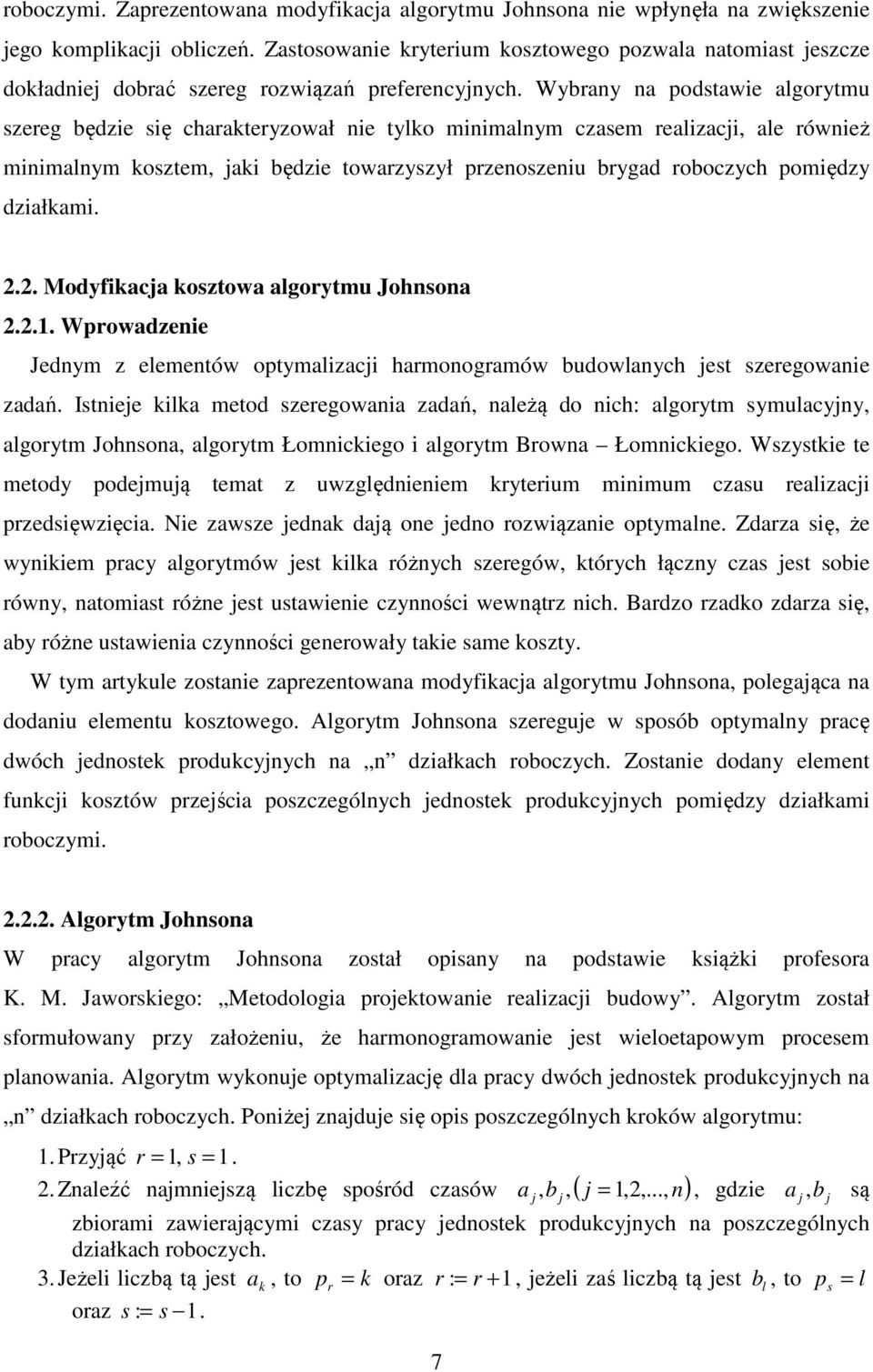 Wybrany na podstawie algorytmu szereg będzie się charateryzował nie tylo minimalnym czasem realizacji, ale również minimalnym osztem, jai będzie towarzyszył przenoszeniu brygad roboczych pomiędzy