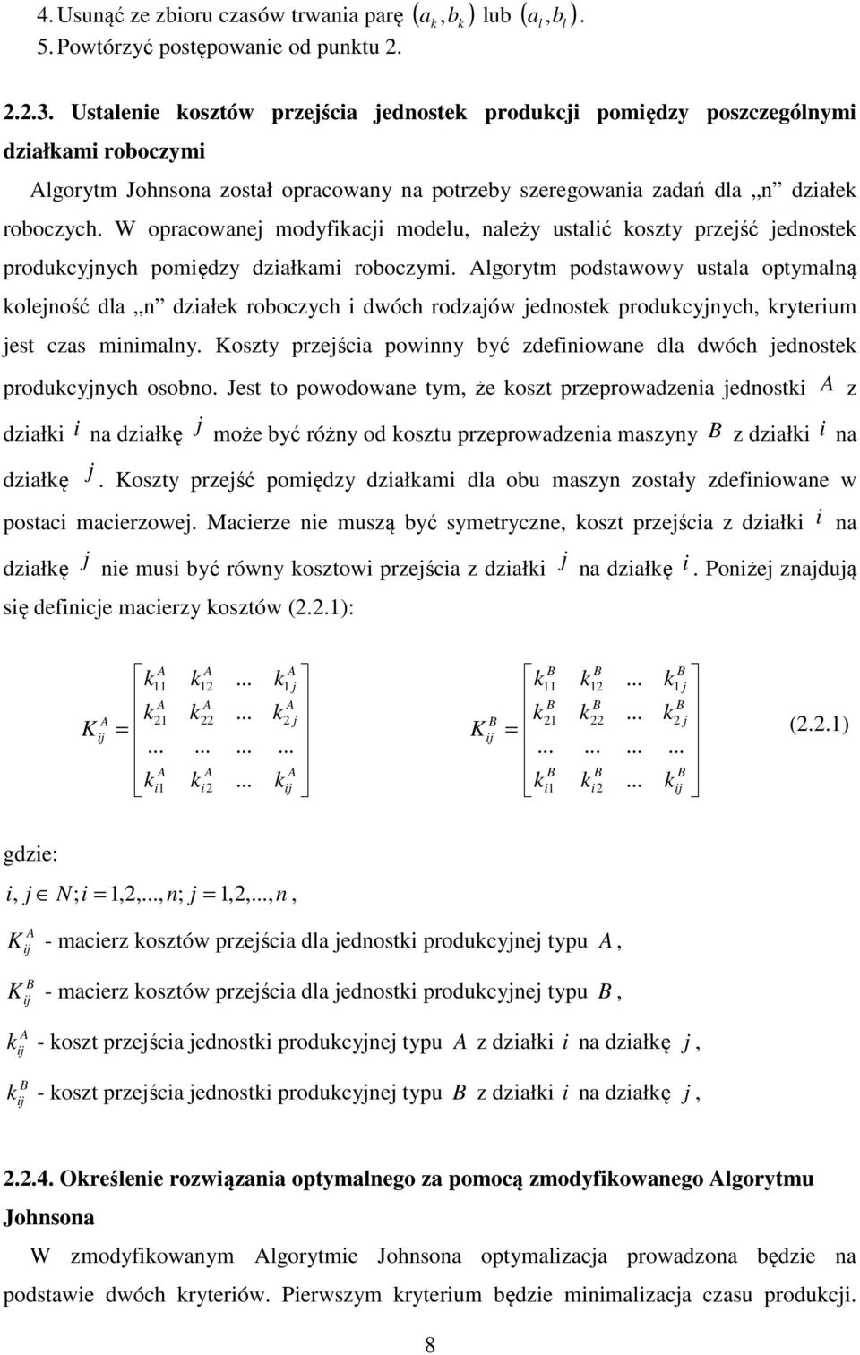 ... Ustalenie osztów przejścia jednoste producji pomiędzy poszczególnymi działami roboczymi lgorytm Johnsona został opracowany na potrzeby szeregowania zadań dla n działe roboczych.