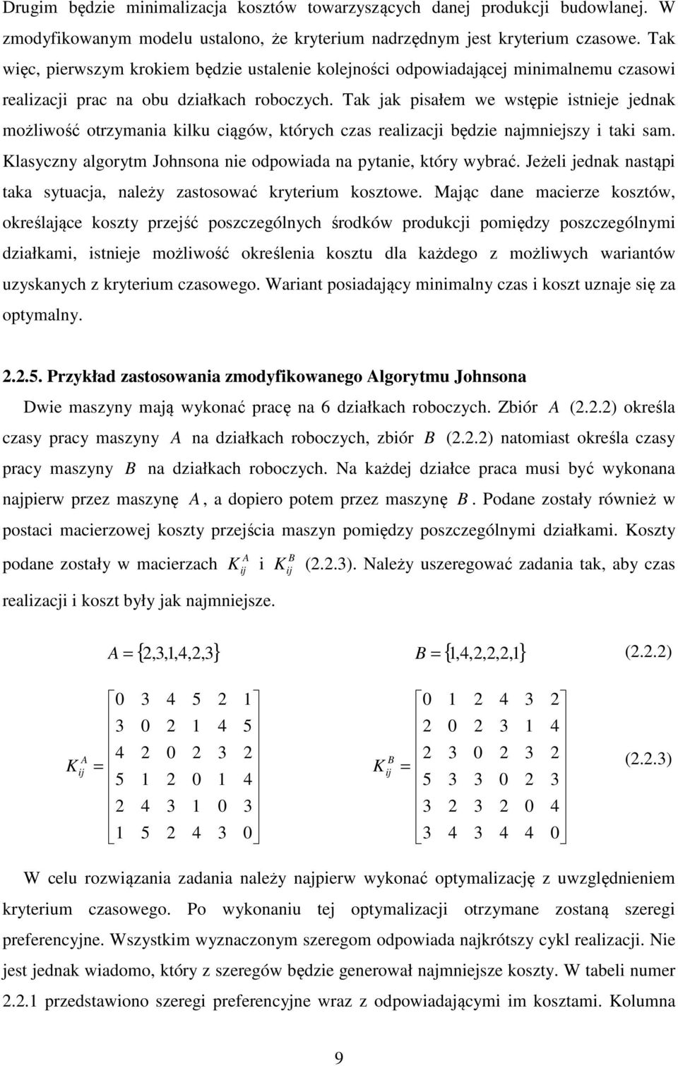 Ta ja pisałem we wstępie istnieje jedna możliwość otrzymania ilu ciągów, tórych czas realizacji będzie najmniejszy i tai sam. lasyczny algorytm Johnsona nie odpowiada na pytanie, tóry wybrać.