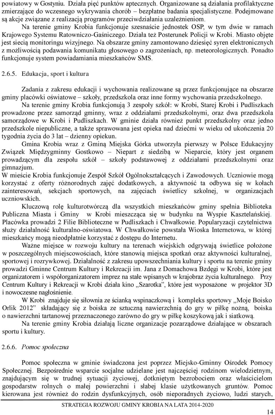 Na terenie gminy Krobia funkcjonuje szesnaście jednostek OSP, w tym dwie w ramach Krajowego Systemu Ratowniczo-Gaśniczego. Działa też Posterunek Policji w Krobi.