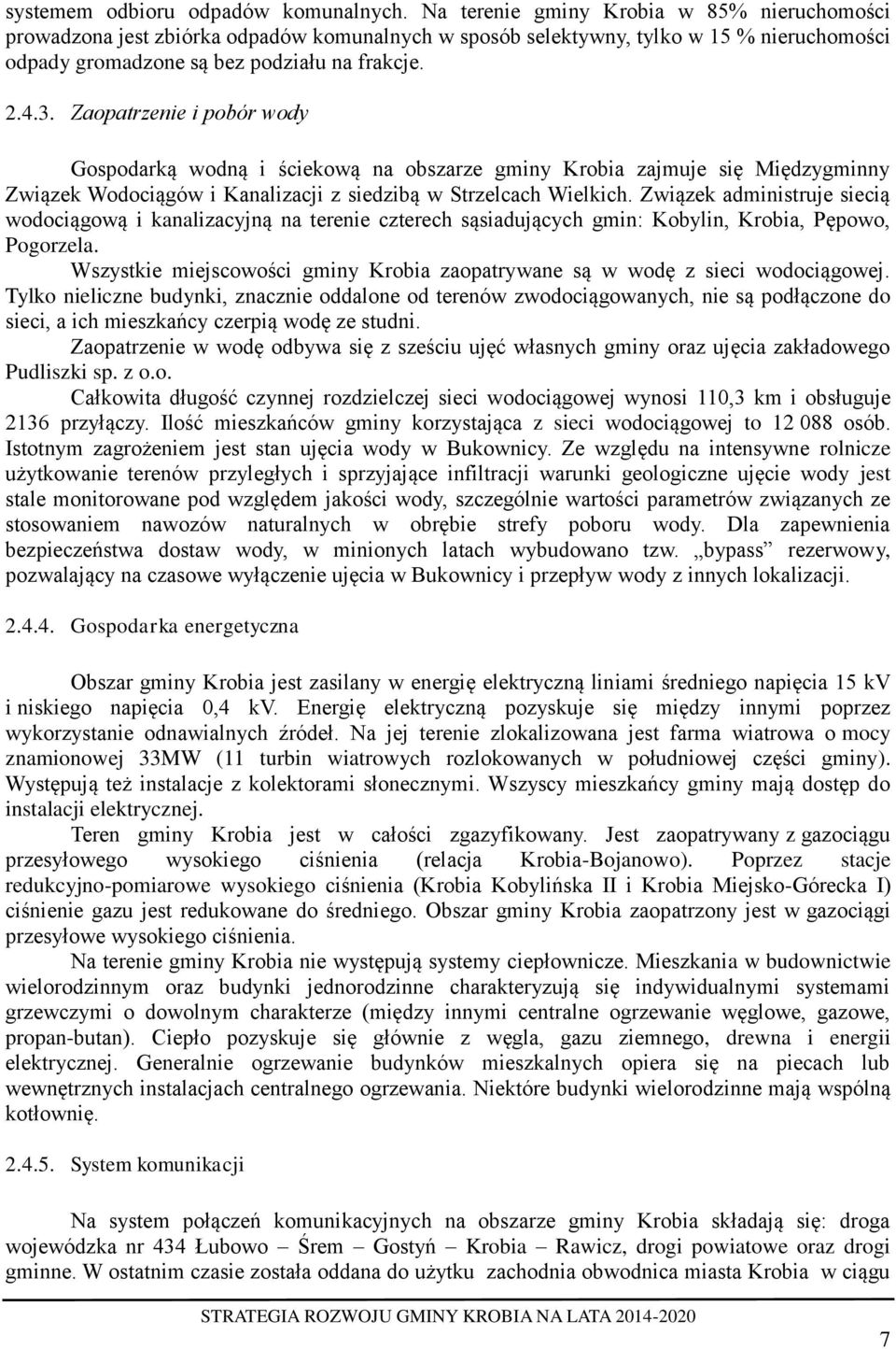 Zaopatrzenie i pobór wody Gospodarką wodną i ściekową na obszarze gminy Krobia zajmuje się Międzygminny Związek Wodociągów i Kanalizacji z siedzibą w Strzelcach Wielkich.