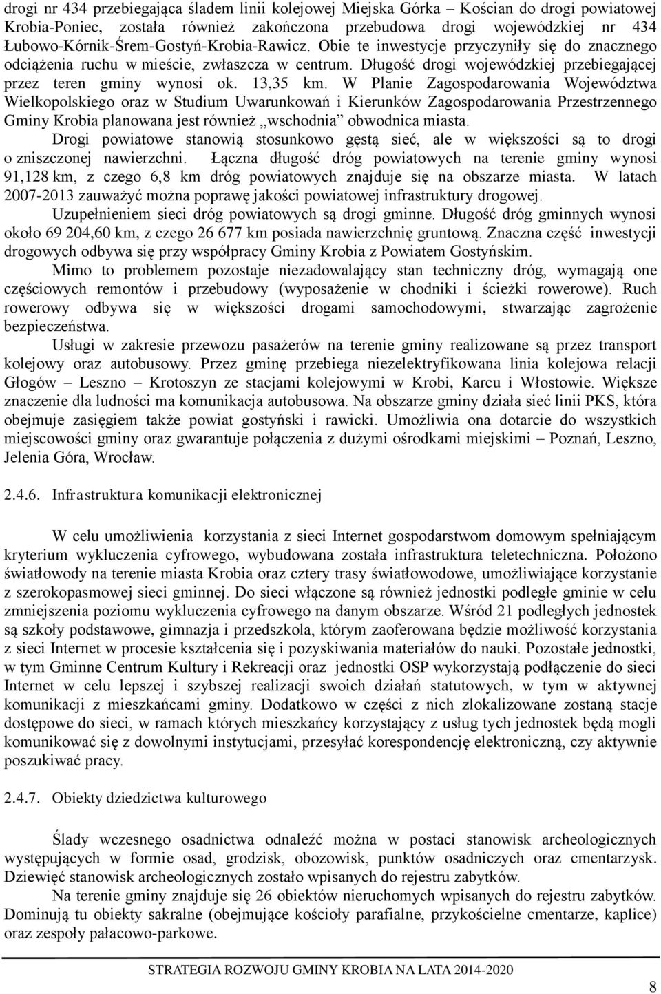 Długość drogi wojewódzkiej przebiegającej przez teren gminy wynosi ok. 13,35 km.