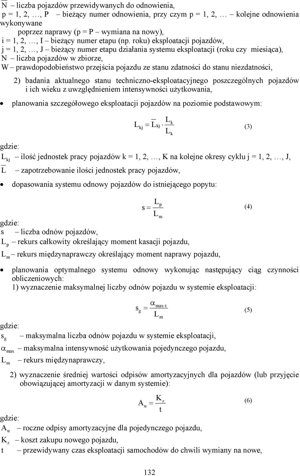 rou) esploatacji pojazdów, j = 1, 2,, J bieżący nuer etapu działania systeu esploatacji (rou czy iesiąca), N liczba pojazdów w zbiorze, W prawdopodobieństwo przejścia pojazdu ze stanu zdatności do