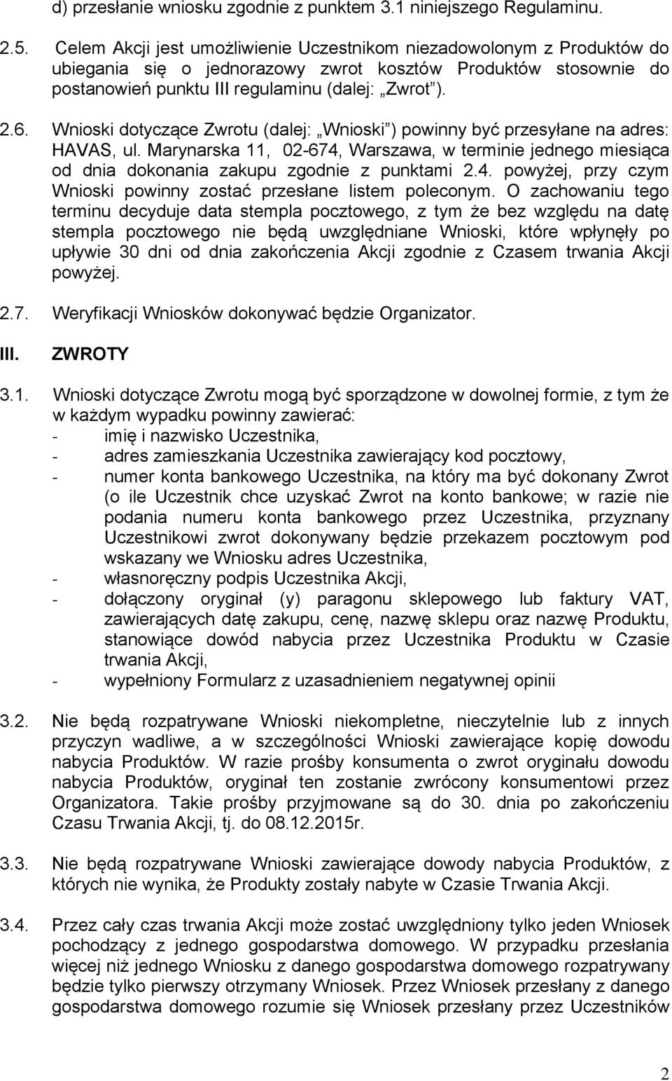 Wnioski dotyczące Zwrotu (dalej: Wnioski ) powinny być przesyłane na adres: HAVAS, ul. Marynarska 11, 02-674, Warszawa, w terminie jednego miesiąca od dnia dokonania zakupu zgodnie z punktami 2.4. powyżej, przy czym Wnioski powinny zostać przesłane listem poleconym.