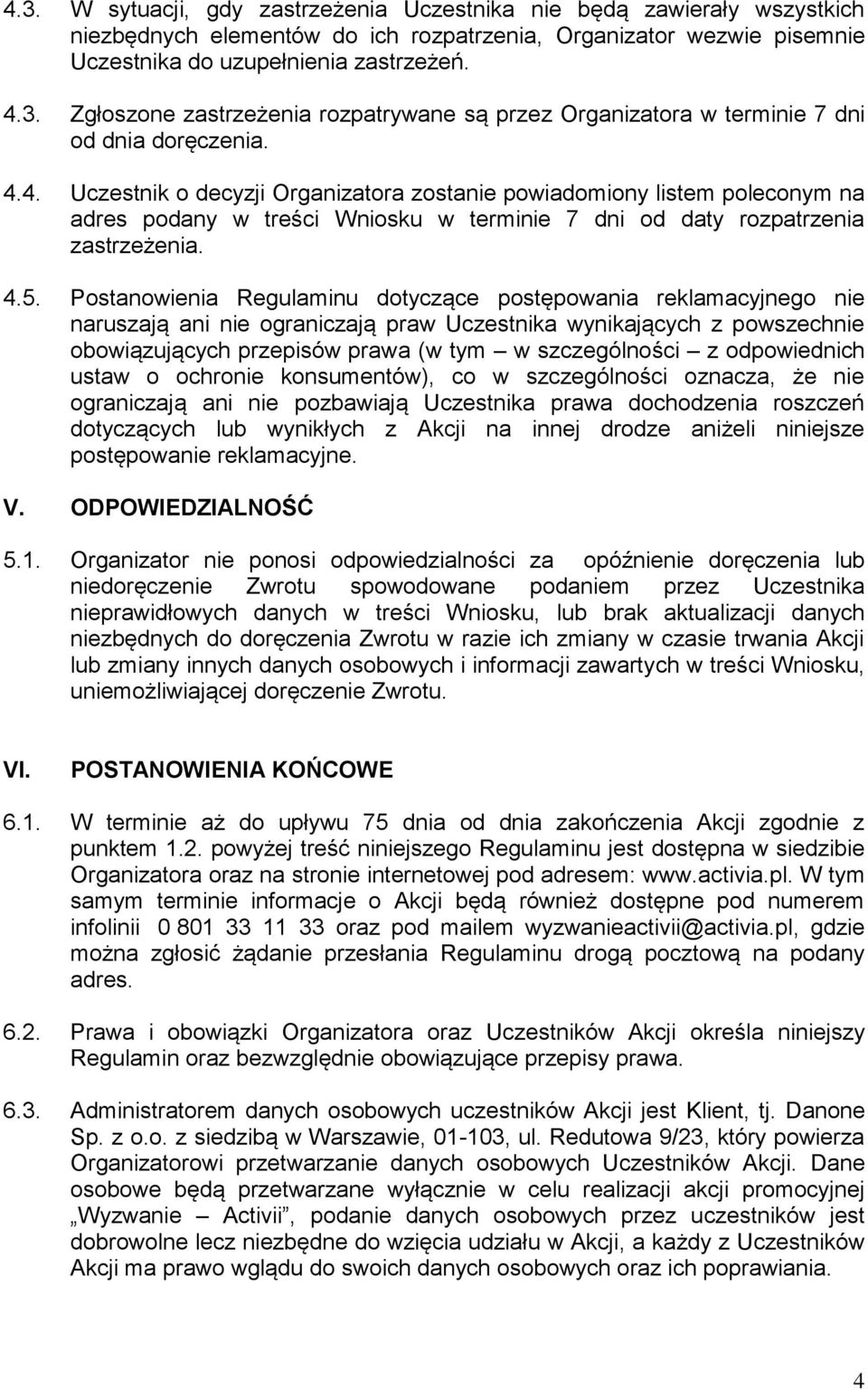 Postanowienia Regulaminu dotyczące postępowania reklamacyjnego nie naruszają ani nie ograniczają praw Uczestnika wynikających z powszechnie obowiązujących przepisów prawa (w tym w szczególności z