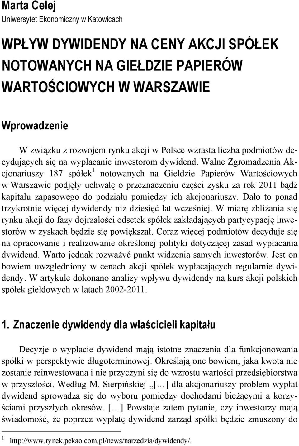 Walne Zgromadzenia Akcjonariuszy 187 spółek 1 notowanych na Giełdzie Papierów Wartościowych w Warszawie podjęły uchwałę o przeznaczeniu części zysku za rok 2011 bądź kapitału zapasowego do podziału