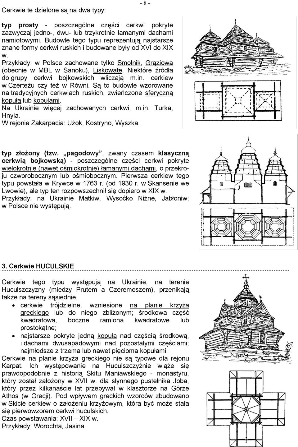 Niektóre źródła do grupy cerkwi bojkowskich wliczają m.in. cerkiew w Czerteżu czy też w Równi. Są to budowle wzorowane na tradycyjnych cerkwiach ruskich, zwieńczone sferyczną kopułą lub kopułami.