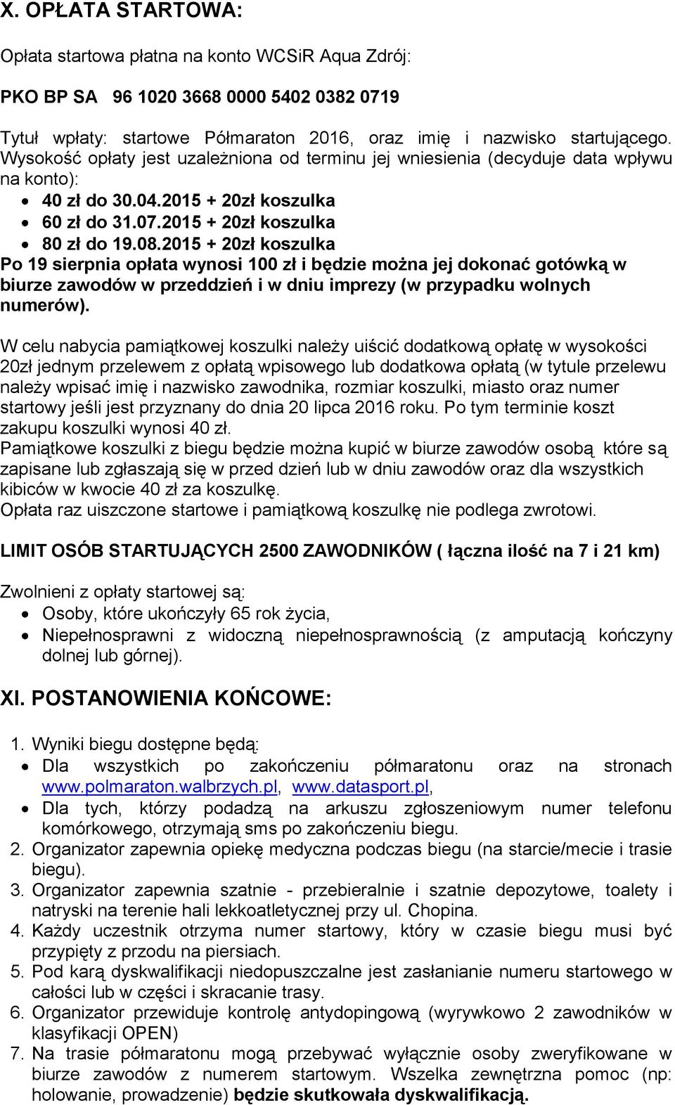 2015 + 20zł koszulka Po 19 sierpnia opłata wynosi 100 zł i będzie można jej dokonać gotówką w biurze zawodów w przeddzień i w dniu imprezy (w przypadku wolnych numerów).