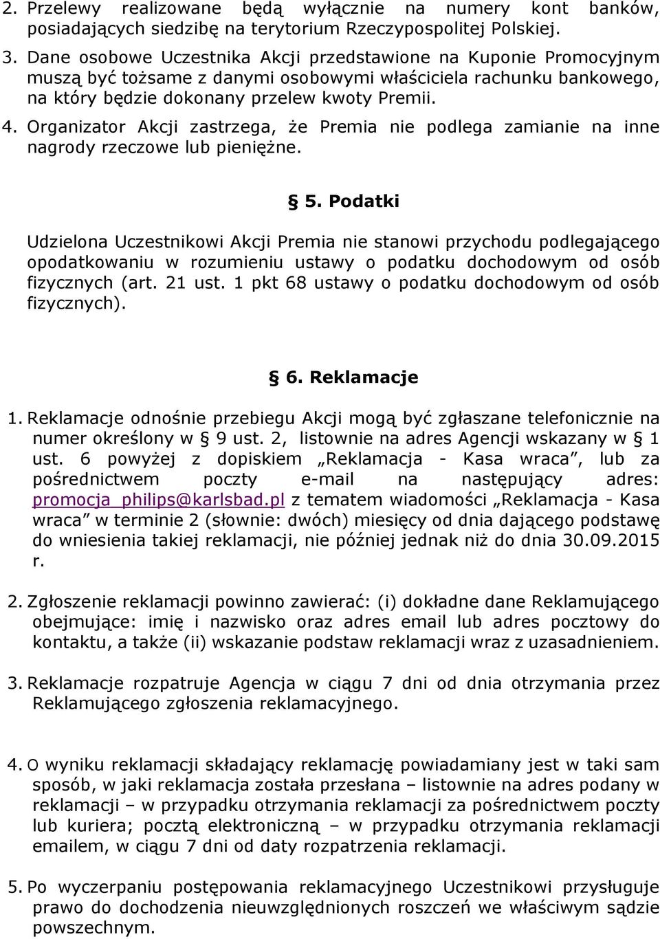 Organizator Akcji zastrzega, że Premia nie podlega zamianie na inne nagrody rzeczowe lub pieniężne. 5.