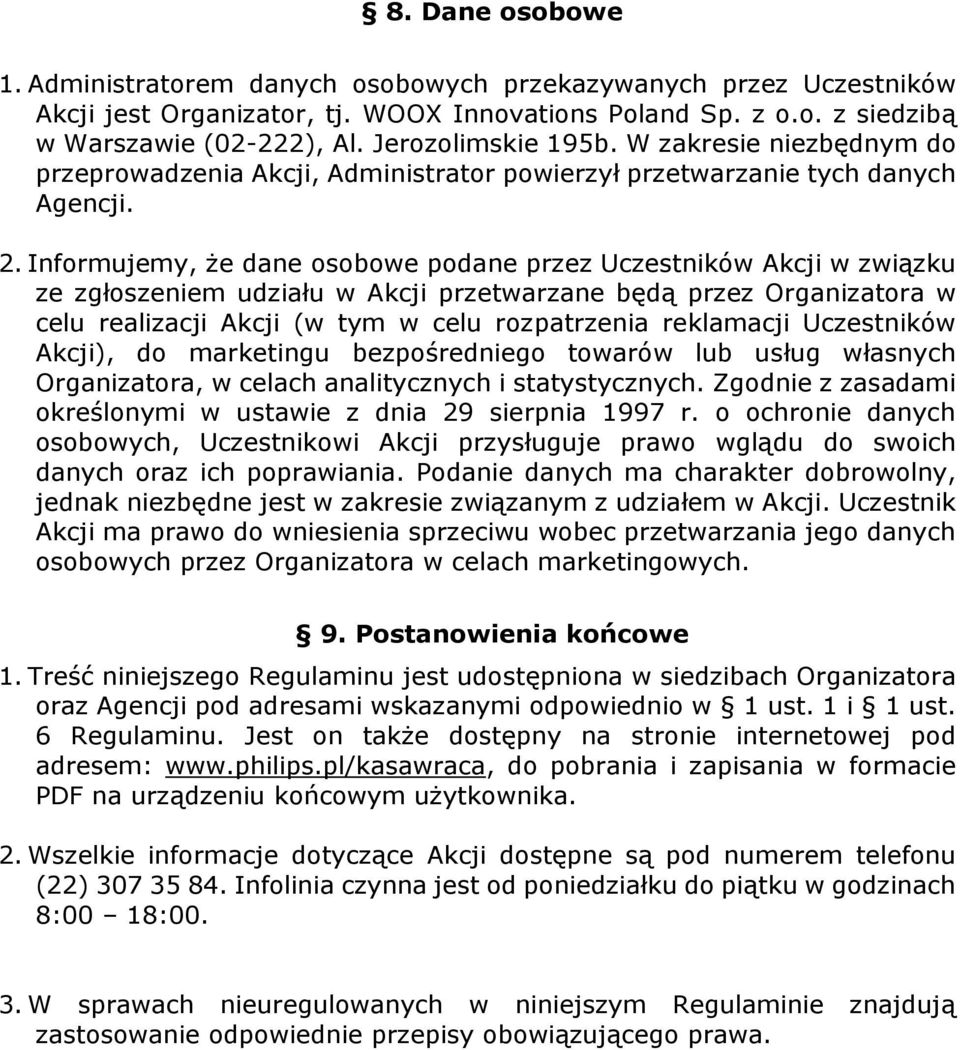 Informujemy, że dane osobowe podane przez Uczestników Akcji w związku ze zgłoszeniem udziału w Akcji przetwarzane będą przez Organizatora w celu realizacji Akcji (w tym w celu rozpatrzenia reklamacji