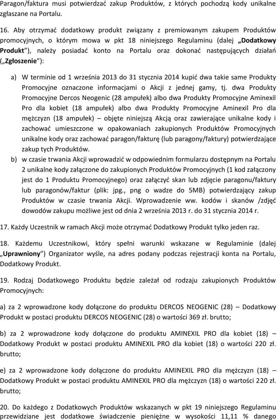 dokonać następujących działań ( Zgłoszenie ): a) W terminie od 1 września 2013 do 31 stycznia 2014 kupić dwa takie same Produkty Promocyjne oznaczone informacjami o Akcji z jednej gamy, tj.