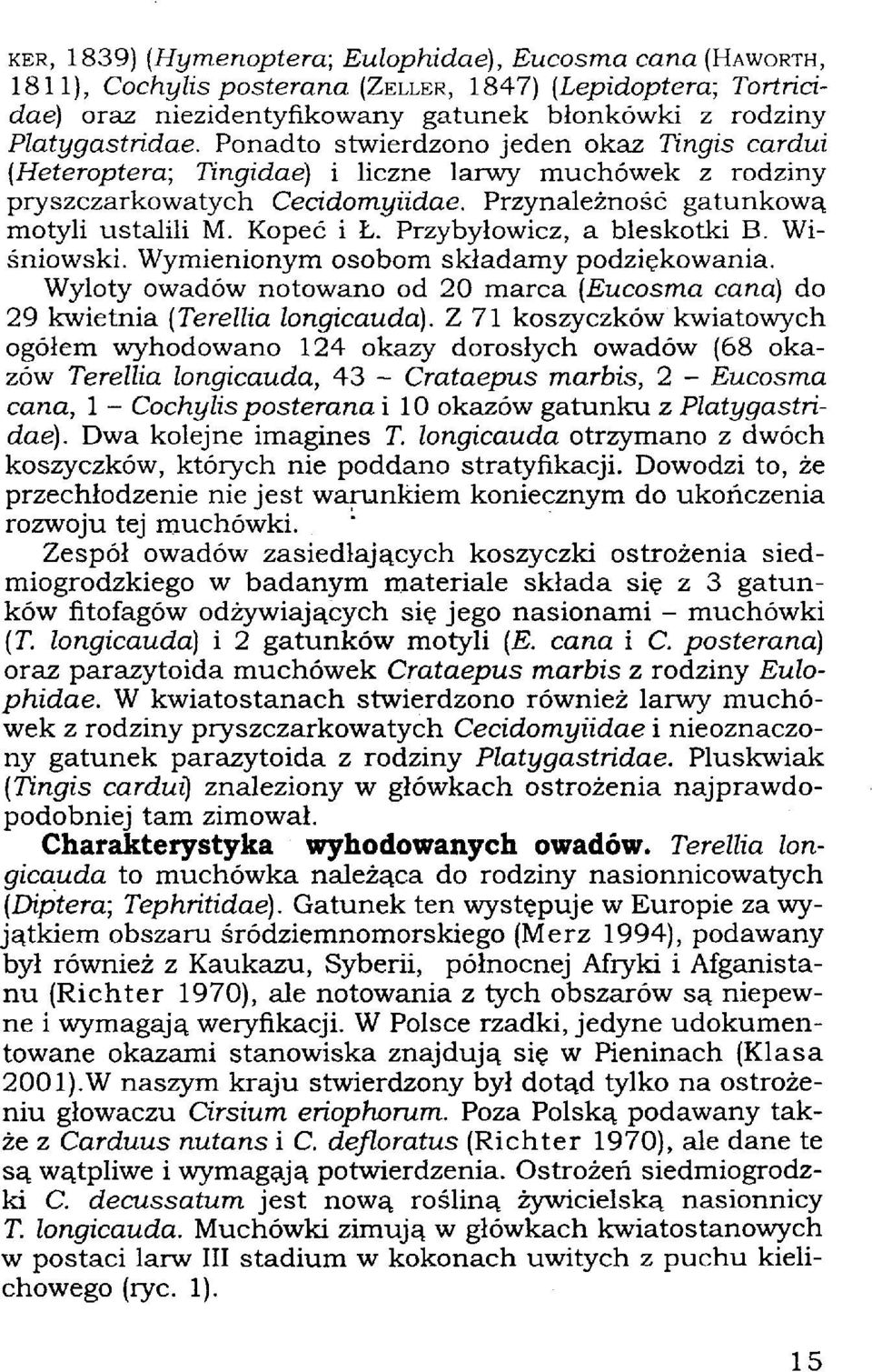 Przybyłowicz, a bleskotki B. Wiśniowski. Wymienionym osobom składamy podziękowania. Wyloty owadów notowano od 20 marca (Eucosma cana) do 29 kwietnia (Terellia longicauda).