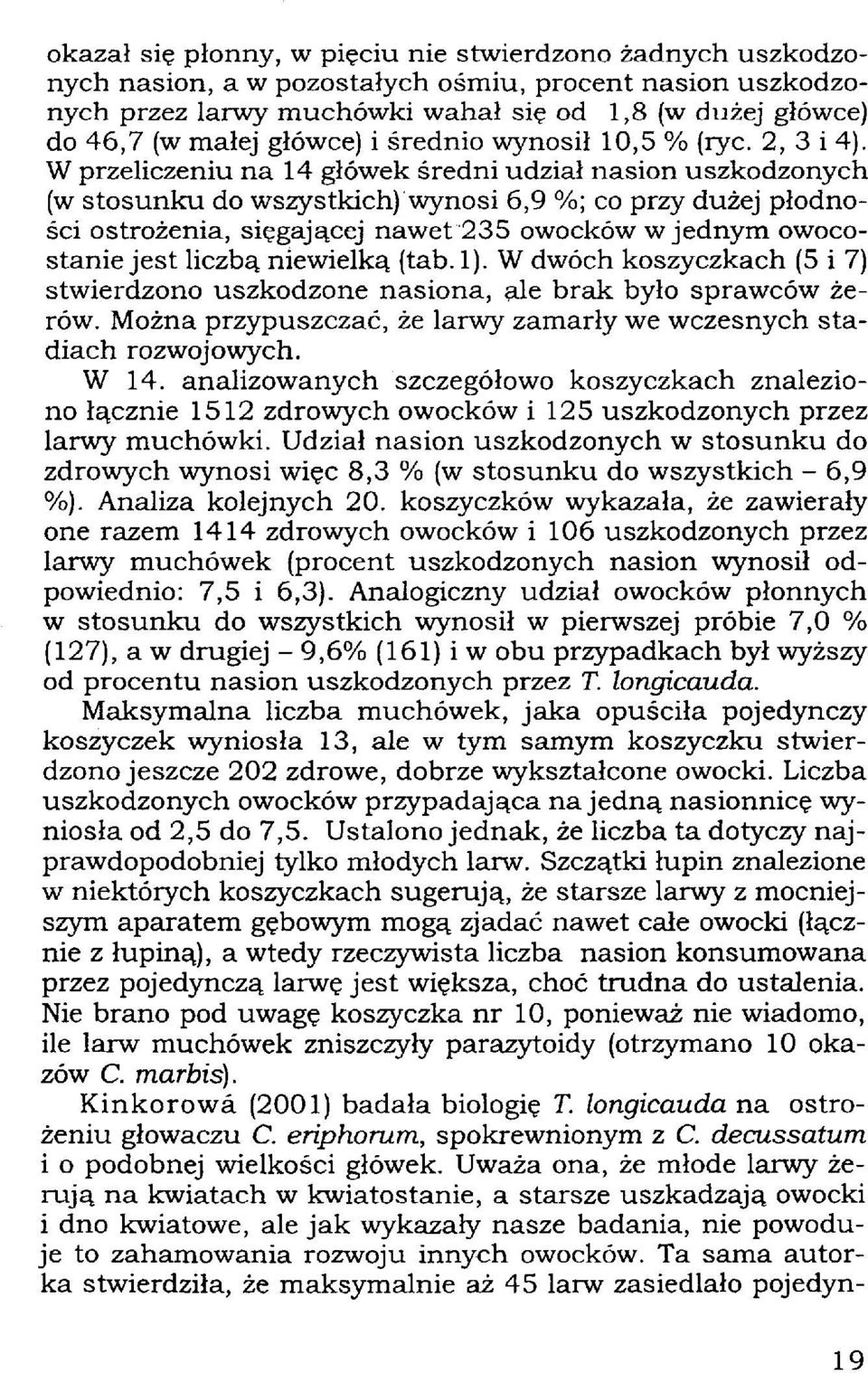 W przeliczeniu na 14 główek średni udział nasion uszkodzonych (w stosunku do wszystkich) wynosi 6,9 %; co przy dużej płodności ostrożenia, sięgającej nawet 235 owocków w jednym owocostanie jest
