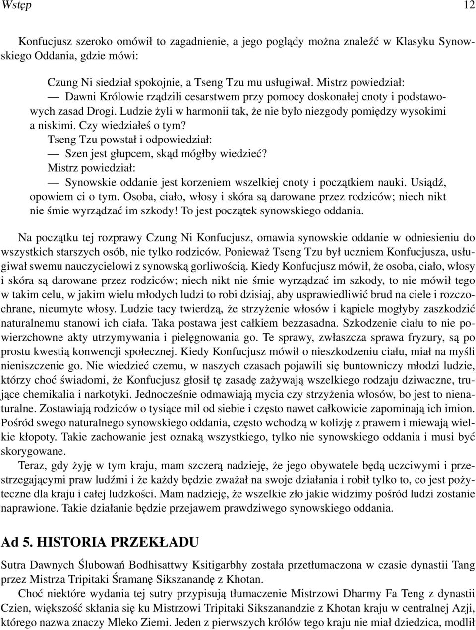 Czy wiedziałeś o tym? Tseng Tzu powstał i odpowiedział: Szen jest głupcem, skąd mógłby wiedzieć? Mistrz powiedział: Synowskie oddanie jest korzeniem wszelkiej cnoty i początkiem nauki.