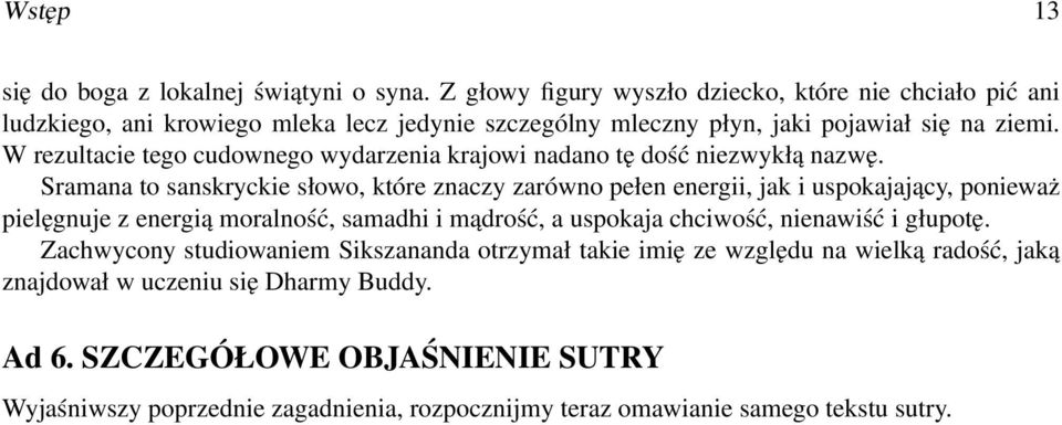W rezultacie tego cudownego wydarzenia krajowi nadano tę dość niezwykłą nazwę.