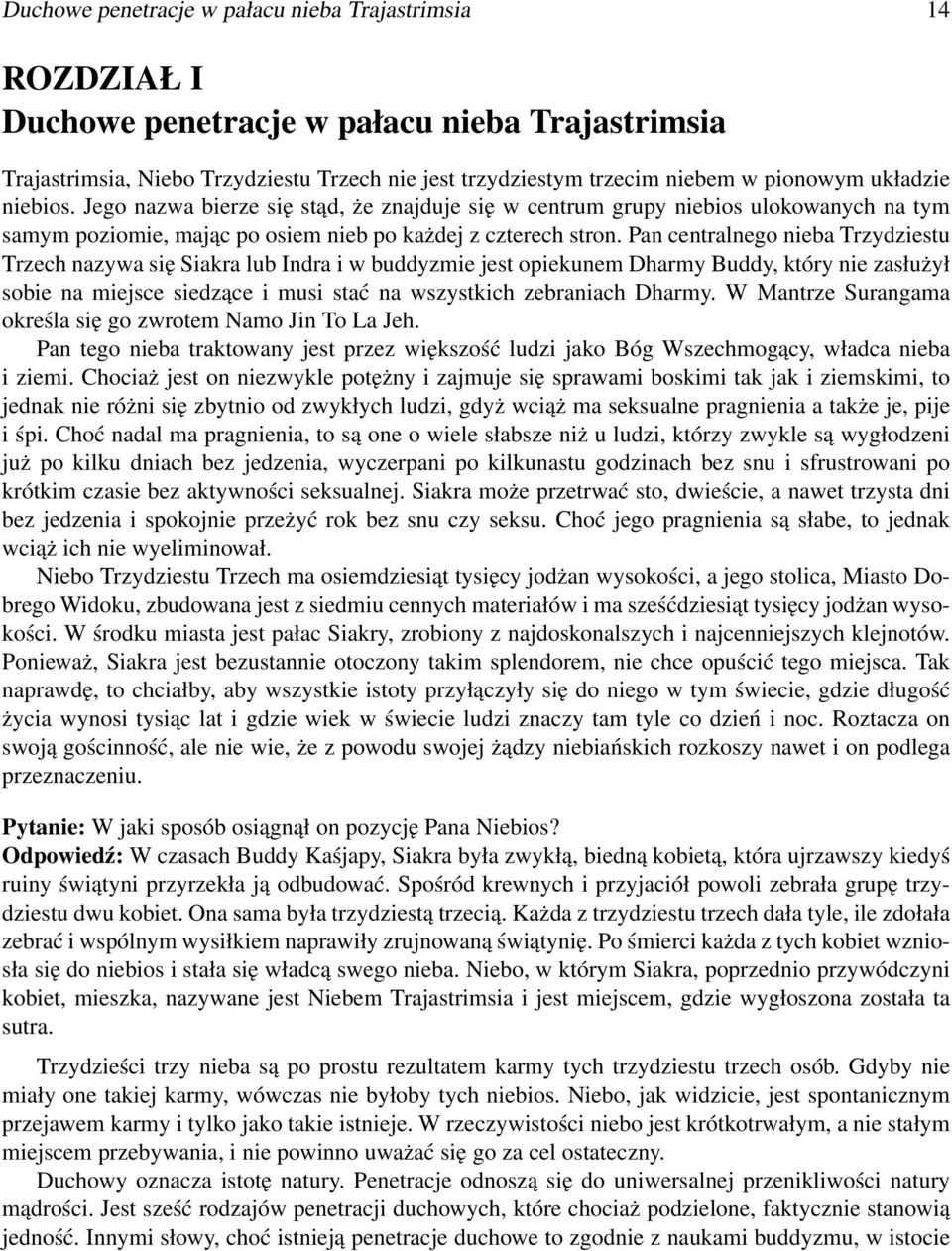 Pan centralnego nieba Trzydziestu Trzech nazywa się Siakra lub Indra i w buddyzmie jest opiekunem Dharmy Buddy, który nie zasłużył sobie na miejsce siedzące i musi stać na wszystkich zebraniach