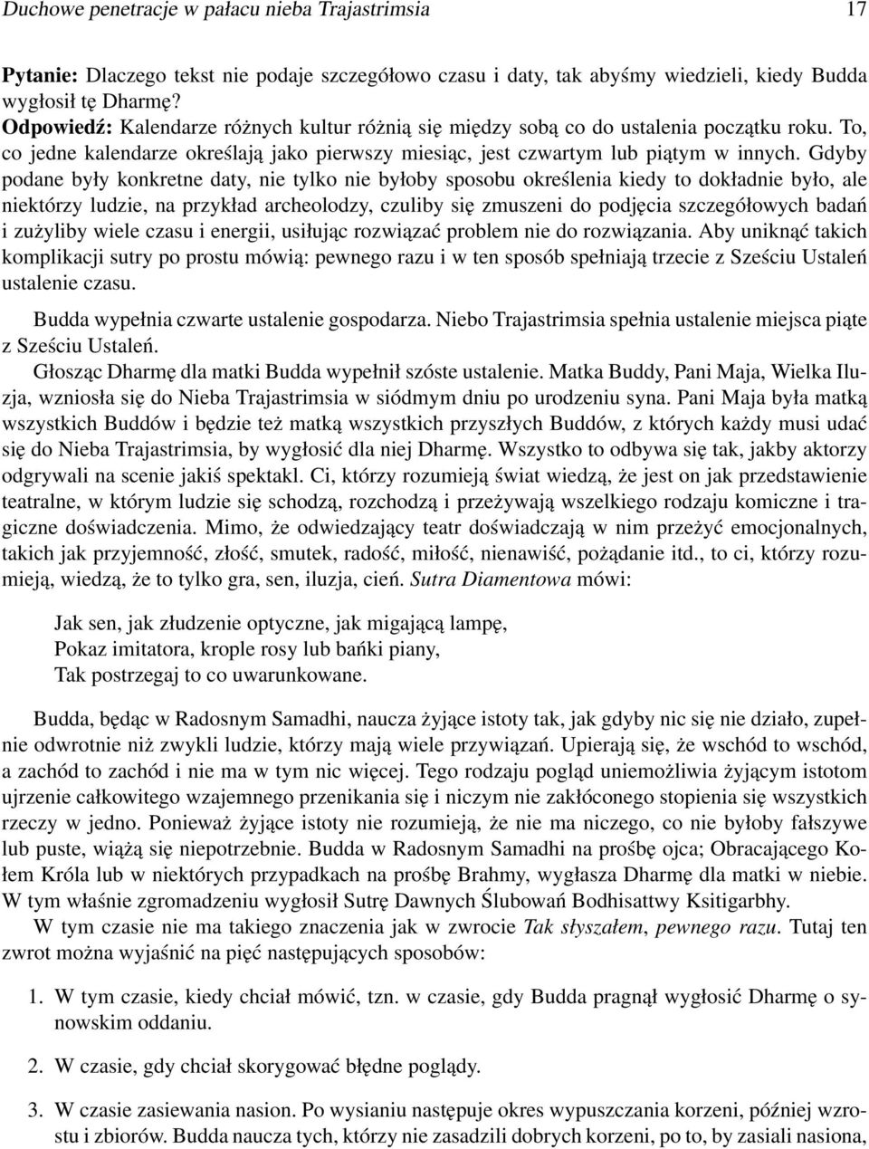 Gdyby podane były konkretne daty, nie tylko nie byłoby sposobu określenia kiedy to dokładnie było, ale niektórzy ludzie, na przykład archeolodzy, czuliby się zmuszeni do podjęcia szczegółowych badań