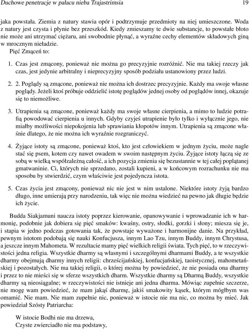 Czas jest zmącony, ponieważ nie można go precyzyjnie rozróżnić. Nie ma takiej rzeczy jak czas, jest jedynie arbitralny i nieprecyzyjny sposób podziału ustanowiony przez ludzi. 2.