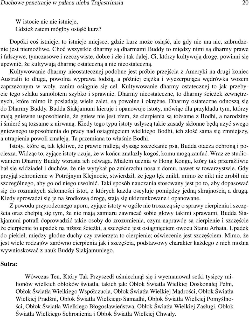 Choć wszystkie dharmy są dharmami Buddy to między nimi są dharmy prawe i fałszywe, tymczasowe i rzeczywiste, dobre i złe i tak dalej.