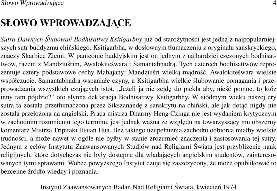 W panteonie buddyjskim jest on jednym z najbardziej czczonych bodhisattwów, razem z Mandziuśrim, Awalokiteśwarą i Samantabhadrą.